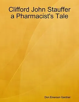 E-Book (epub) Clifford John Stauffer a Pharmacist's Tale von Don Emerson Gardner