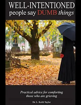E-Book (epub) Well Intentioned People Say Dumb Things - Practical Advice for Comforting Those Who Are Grieving von L. Keith Taylor