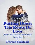 E-Book (epub) Putting Down the Roots of Love: Four Historical Romance Novellas von Doreen Milstead