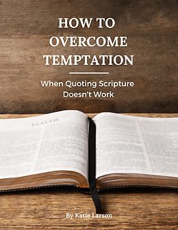 eBook (epub) How to Overcome Temptation: When Quoting Scripture Doesn't Work de Katie Larson