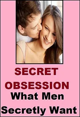 E-Book (epub) Secret Obsession - What Man Secretly Want ( For Women) von Mark Taylor