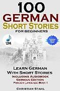 Kartonierter Einband 100 German Short Stories for Beginners Learn German with Stories Including Audiobook German Edition Foreign Language Book 1 von Christian Stahl