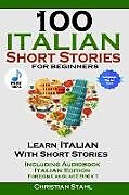 Kartonierter Einband 100 Italian Short Stories for Beginners Learn Italian with Stories Including Audiobook Italian Edition Foreign Language Book 1 von Christian Stahl