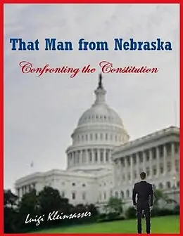 E-Book (epub) That Man from Nebraska - Confronting the Constitution von Luigi Kleinsasser