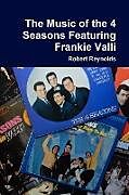 Kartonierter Einband The Music of the 4 Seasons Featuring Frankie Valli von Robert Reynolds