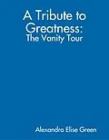 E-Book (epub) A Tribute to Greatness: The Vanity Tour von Alexandra Elise Green