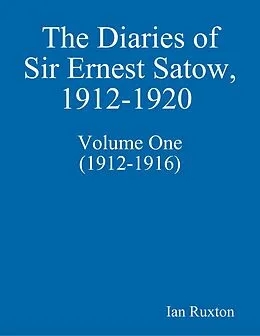 E-Book (epub) The Diaries of Sir Ernest Satow, 1912-1920 - Volume One (1912-1916) von Ian Ruxton