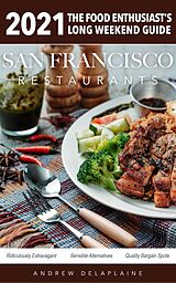 eBook (epub) San Francisco Restaurants 2021 (The Food Enthusiast's Long Weekend Guide) de Andrew Delaplaine