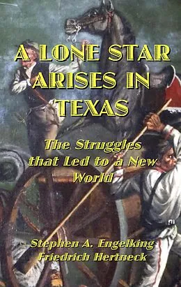 E-Book (epub) A Lone Star Arises in Texas: The Struggles That Led to a New World von Stephen Engelking, Friedrich Hertneck