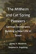 E-Book (epub) The Millheim and Cat Spring Pioneers: German Immigrants Building a New Life in Texas von James V. Woodrick, Stephen A. Engelking