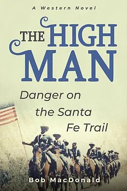 E-Book (epub) The High Man - Danger on the Santa Fe Trail von Bob Macdonald