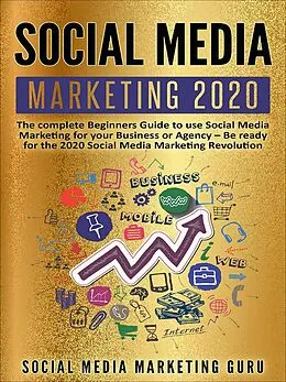 E-Book (epub) Social Media Marketing 2020: The Complete Beginners Guide to Use Social Media Marketing For Your Business or Agency - Be Ready For The 2020 Social Media Marketing Revolution von Social Media Marketing Guru