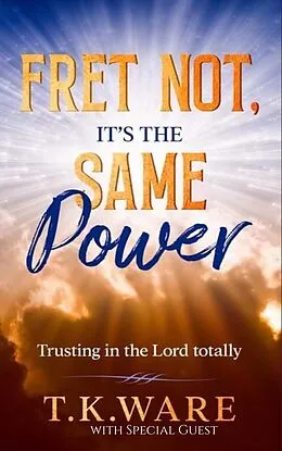 E-Book (epub) Fret Not, It's The Same Power von T. K Ware
