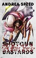 E-Book (epub) Shotgun Bastards and Other Stories von Andrea Speed