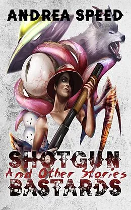E-Book (epub) Shotgun Bastards and Other Stories von Andrea Speed