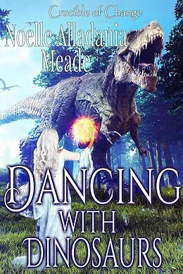 E-Book (epub) Dancing with Dinosaurs (Crucible of Change, #5) von Noelle Alladania Meade