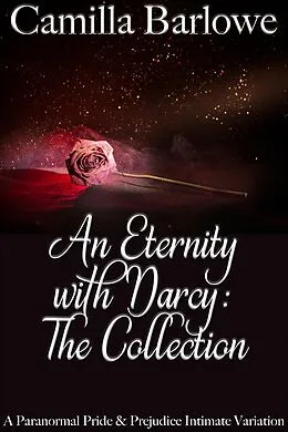 E-Book (epub) An Eternity with Darcy - The Collection: A Paranormal Pride and Prejudice Intimate Variation von Camilla Barlowe