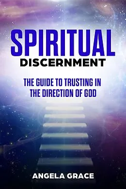 E-Book (epub) Spiritual Discernment: The Guide to Trusting in the Direction of God von Angela Grace