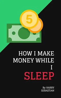 E-Book (epub) How I Make Money While I Sleep von Harry Sebastian