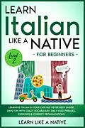 E-Book (epub) Learn Italian Like a Native for Beginners - Level 2: Learning Italian in Your Car Has Never Been Easier! Have Fun with Crazy Vocabulary, Daily Used Phrases, Exercises & Correct Pronunciations (Italian Language Lessons, #2) von Learn Like a Native