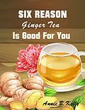 E-Book (epub) Six Reasons Ginger Tea is Good for You von Annie B. Hill