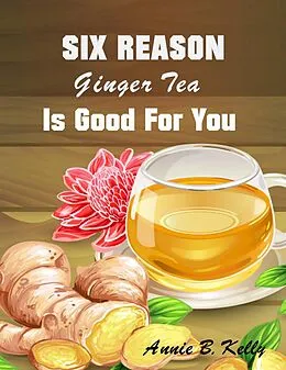 E-Book (epub) Six Reasons Ginger Tea is Good for You von Annie B. Hill