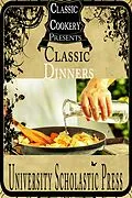 E-Book (epub) Classic Cookery Cookbooks: Classic Dinners von University Scholastic Press