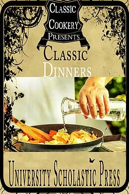 E-Book (epub) Classic Cookery Cookbooks: Classic Dinners von University Scholastic Press