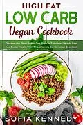 E-Book (epub) High Fat Low Carb Vegan Book: Discover the Plant Based Diet Path To Enhanced Weight Loss And Better Health With This Ultimate Combination Cookbook von JW Choices Ltd, Sofia Kennedy