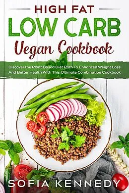 E-Book (epub) High Fat Low Carb Vegan Book: Discover the Plant Based Diet Path To Enhanced Weight Loss And Better Health With This Ultimate Combination Cookbook von JW Choices Ltd, Sofia Kennedy