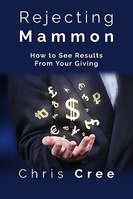 E-Book (epub) Rejecting Mammon: How to See Results From Your Giving von Chris Cree