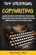 E-Book (epub) Copywriting: Learn the Top Copywriting Strategies and Take Your Content Marketing and Writing Skills to the Next Level von Michael Hill