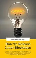E-Book (epub) How To Release Inner Blockades: The Way To More Freedom And Zest For Life, With Which You Can Easily Overcome Your, Inner Fears - Learn To Think Positively And Reduce Mood Swings von Homemade Loving'S