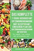 E-Book (epub) Das komplette 7-tägige Kochbuch mit entzündungshemmende Diät Rezepten Mit einfachem Plan zur Entzündungsreduzierung Auf Deutsch/ The complete 7-day cookbook with anti-inflammatory diet von Charlie Mason