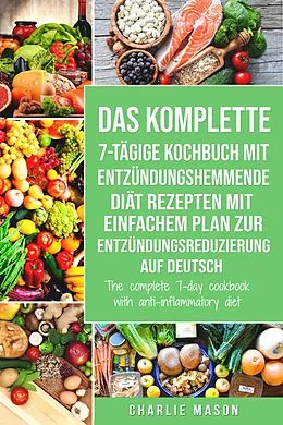 E-Book (epub) Das komplette 7-tägige Kochbuch mit entzündungshemmende Diät Rezepten Mit einfachem Plan zur Entzündungsreduzierung Auf Deutsch/ The complete 7-day cookbook with anti-inflammatory diet von Charlie Mason