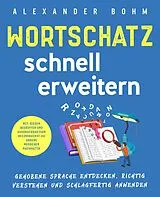 E-Book (epub) Wortschatz schnell erweitern: Gehobene Sprache entdecken, richtig verstehen und schlagfertig anwenden. Mit diesen Begriffen und Ausdrucksweisen beeindruckst du andere Menschen nachhaltig von Alexander Bohm