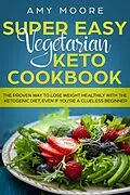 E-Book (epub) Super Easy Vegetarian Keto Cookbook The proven way to lose weight healthily with the ketogenic diet, even if you're a clueless beginner von Amy Moore