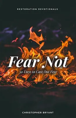E-Book (epub) Fear Not: 30 Days to Cast Out Fear (Restoration Devotionals, #1) von Christopher Bryant