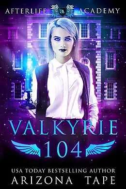 E-Book (epub) Valkyrie 104 (The Afterlife Academy: Valkyrie, #4) von Arizona Tape