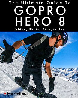 E-Book (epub) The Ultimate Guide to Gopro Hero 8: Video, Photo and Storytelling von Tyler Wellington
