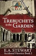 E-Book (epub) Trebuchets in the Garden (Accidental Heretics, #2) von E. A. Stewart