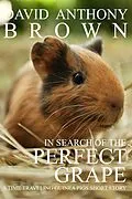 E-Book (epub) In Search of the Perfect Grape: A Time Traveling Guinea Pigs Short Story (The Time Traveling Guinea Pigs, #1) von David Anthony Brown