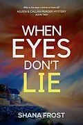 E-Book (epub) When Eyes Don't Lie (Aileen and Callan Murder Mysteries, #2) von Shana Frost