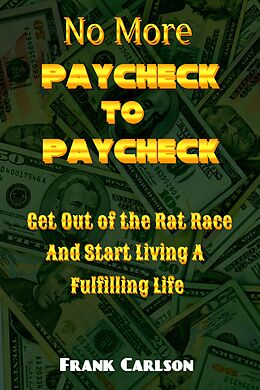 E-Book (epub) No More Paycheck to Paycheck - Get out of the Rat Race and Start Living a Fulfilling Life! von Frank Carlson