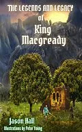 E-Book (epub) The Legends and Legacy of King Macgready von Jason Hall