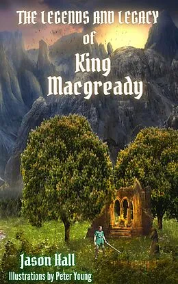 E-Book (epub) The Legends and Legacy of King Macgready von Jason Hall