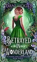E-Book (epub) Betrayed in Wonderland (The Wonderland Chronicles, #3) von Dani Hoots