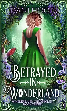 E-Book (epub) Betrayed in Wonderland (The Wonderland Chronicles, #3) von Dani Hoots