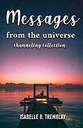 E-Book (epub) Messages From the Universe: Channeling Collection von Isabelle B. Tremblay