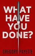 E-Book (epub) What Have You Done? von Gregory Payette